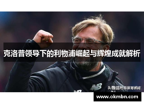 克洛普领导下的利物浦崛起与辉煌成就解析