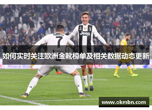如何实时关注欧洲金靴榜单及相关数据动态更新