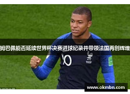 姆巴佩能否延续世界杯决赛进球纪录并带领法国再创辉煌