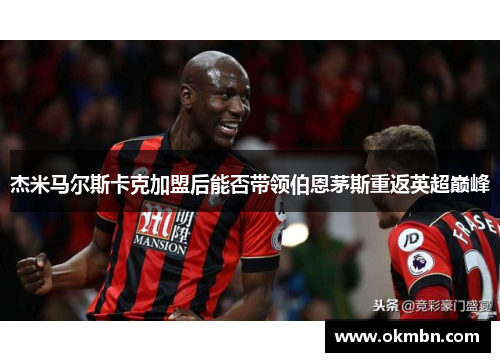 杰米马尔斯卡克加盟后能否带领伯恩茅斯重返英超巅峰