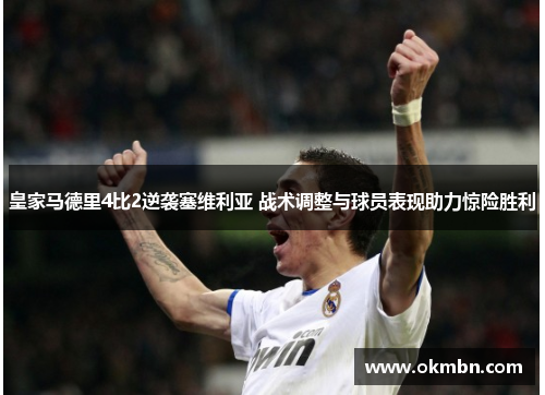 皇家马德里4比2逆袭塞维利亚 战术调整与球员表现助力惊险胜利