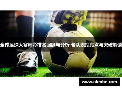 全球足球大赛精彩排名回顾与分析 各队表现亮点与突破解读