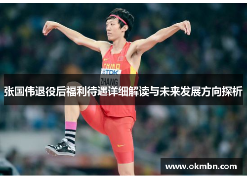 张国伟退役后福利待遇详细解读与未来发展方向探析 张国伟退役后福利待遇详细解读与未来发展方向探析