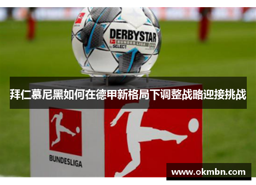 拜仁慕尼黑如何在德甲新格局下调整战略迎接挑战
