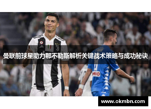 曼联前球星助力那不勒斯解析关键战术策略与成功秘诀